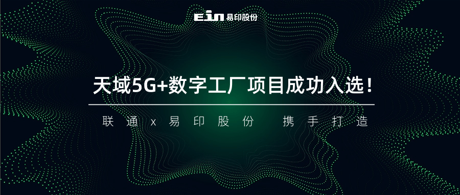 聯(lián)通與易印共同打造天域5G+數字工廠項目成功入選！